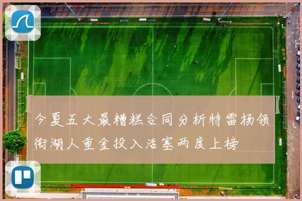今夏五大最糟糕合同分析特雷杨领衔湖人重金投入活塞两度上榜