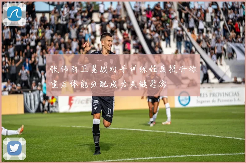 张伟丽卫冕战对手训练强度提升称重后体能分配成为关键悬念